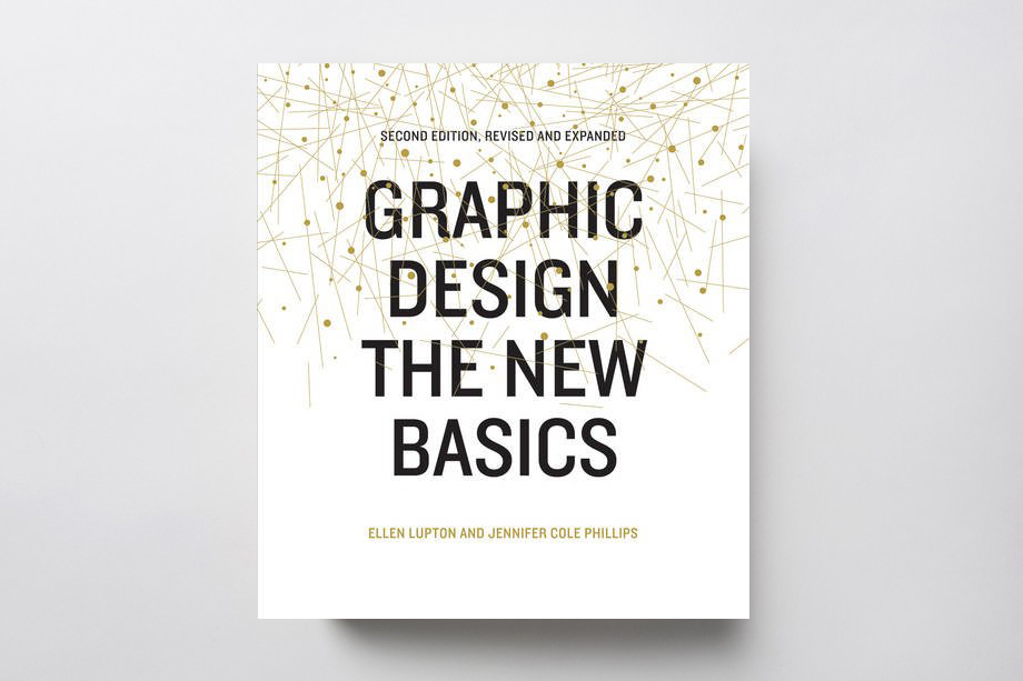 Graphic Design The New Basics, Revised and Expanded by Ellen Lupton and Jennifer Cole Philips